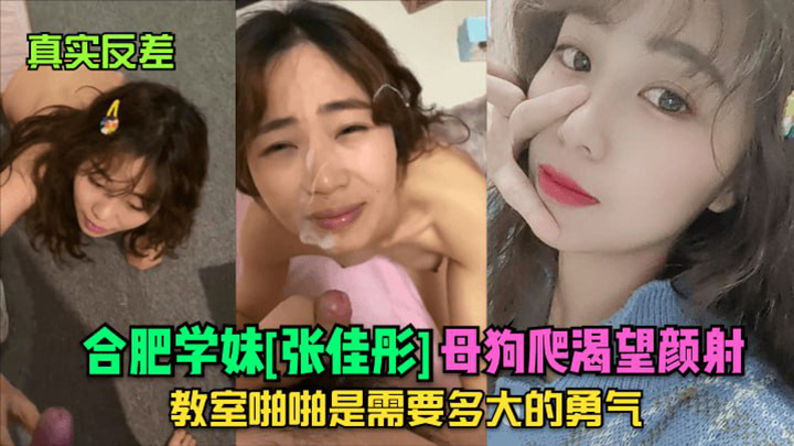 真实反差】合肥学妹张佳彤母狗爬渴望颜射!教室啪啪是需要多大的勇气!