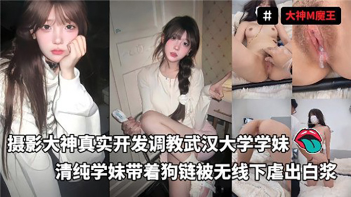 摄影大神真实开发调教武汉大学学妹,清纯学妹带着狗链被无线下虐出白浆