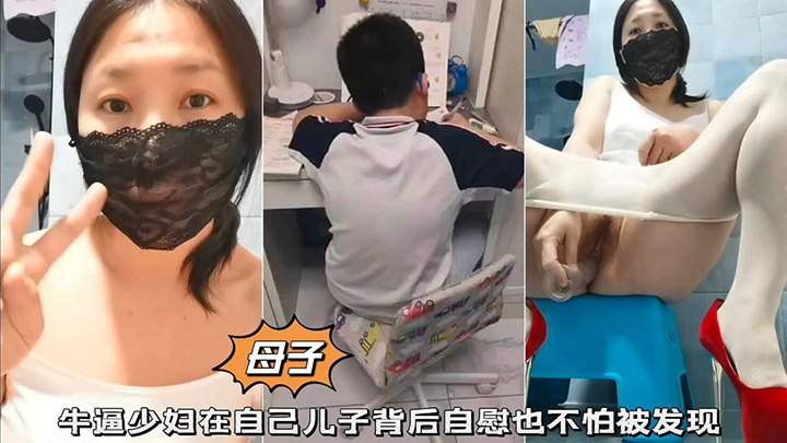 牛逼少妇在自己儿子背后自慰也不怕被发现